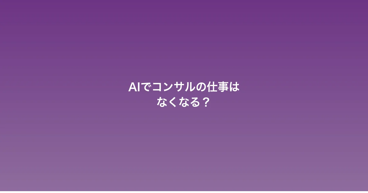 AIでコンサルの仕事はなくなる?現役が考える生存戦略